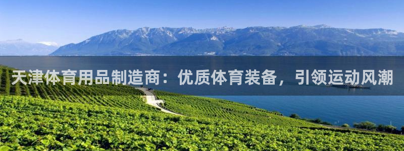 欧陆娱乐不让提现吗：天津体育用品制造商：优质体育装备