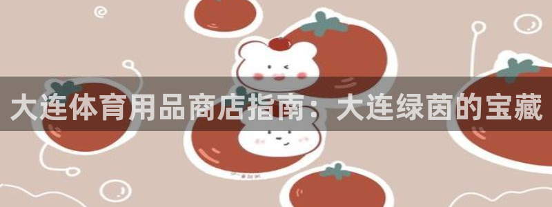 欧陆娱乐公司产品介绍：大连体育用品商店指南：大连绿茵