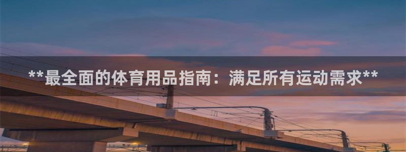 欧陆娱乐官网下载安装：**最全面的体育用品指南：满足
