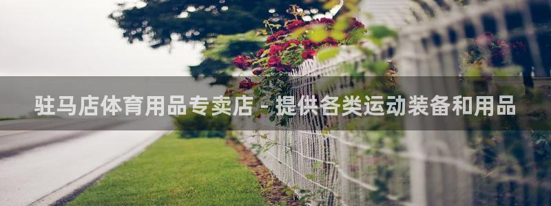 欧陆娱乐是正规平台吗安全吗可靠吗：驻马店体育用品专卖