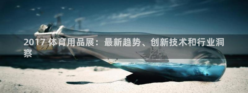 欧陆娱乐怎么注册账号啊：2017 体育用品展：最新趋