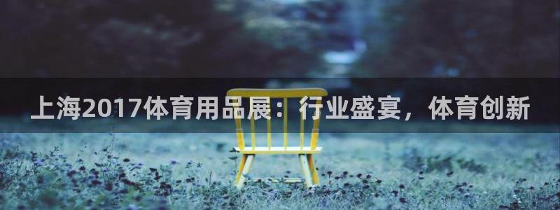 欧陆娱乐有限公司官网：上海2017体育用品展：行业盛