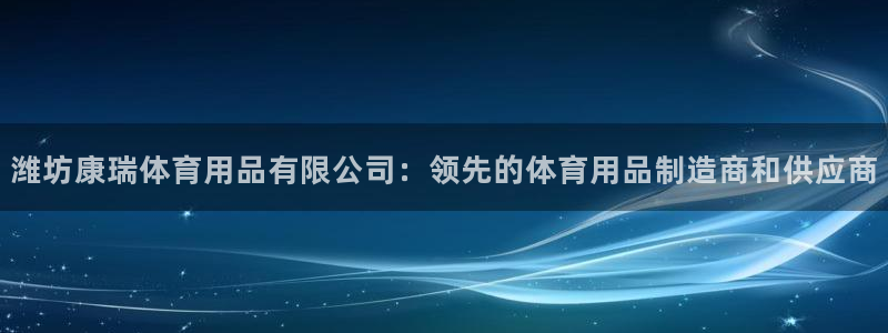 欧陆娱乐挂机项目有哪些：潍坊康瑞体育用品有限公司：领