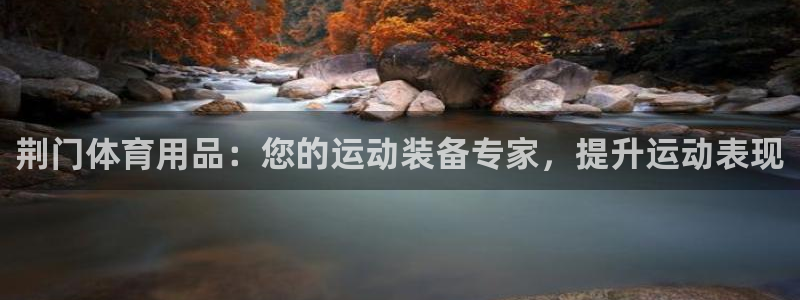 欧陆娱乐官网入口：荆门体育用品：您的运动装备专家，提