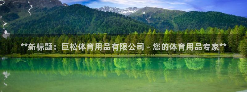 欧陆娱乐是正规平台吗安全吗知乎文章：**新标题：巨松