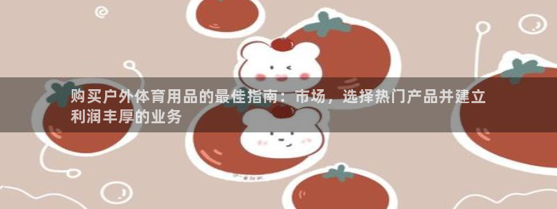 欧陆娱乐能提现嘛是真的吗：购买户外体育用品的最佳指南