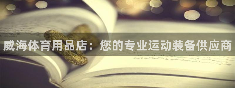 欧陆娱乐官网下载安装：威海体育用品店：您的专业运动装
