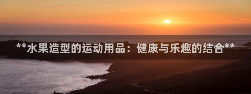 欧陆娱乐是正规平台吗安全吗知乎推荐：**水果造型的运