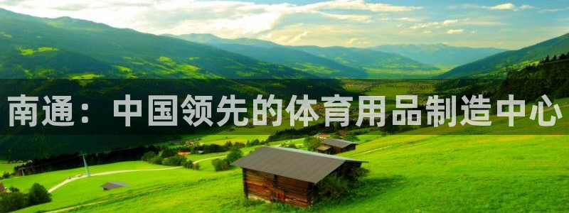 欧陆娱乐怎么样：南通：中国领先的体育用品制造中心