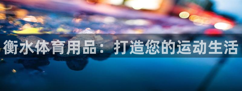 欧陆娱乐累计盈利多少就会被劝退呢知乎：衡水体育用品：