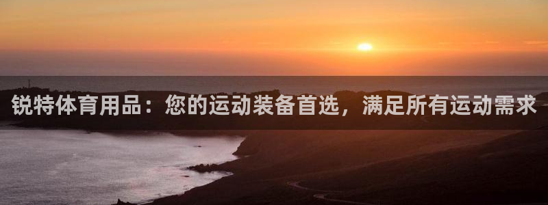 欧陆娱乐推广奖金多少：锐特体育用品：您的运动装备首选，满足所