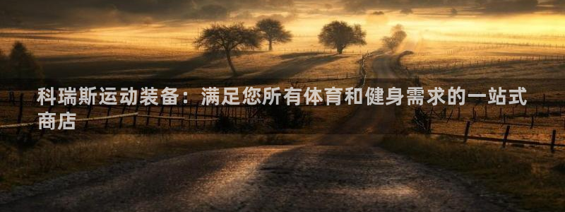 欧陆娱乐平台官网入口：科瑞斯运动装备：满足您所有体育