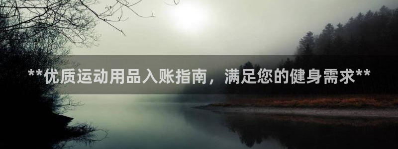 欧陆注册码：**优质运动用品入账指南，满足您的健身需求**