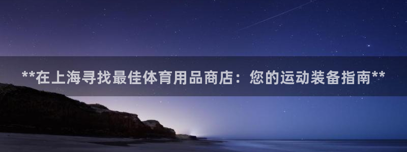 欧陆娱乐官网下载安装苹果：**在上海寻找最佳体育用品