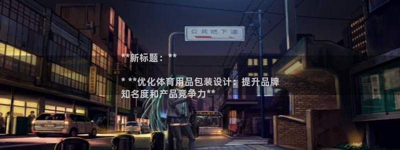欧陆娱乐信誉吗：**新标题：**

* **优化体育用品包装