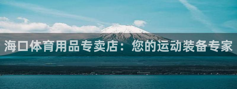 欧陆娱乐提现两百万：海口体育用品专卖店：您的运动装备