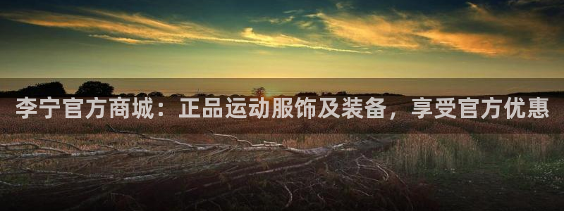 欧陆娱乐登陆平台有哪些：李宁官方商城：正品运动服饰及