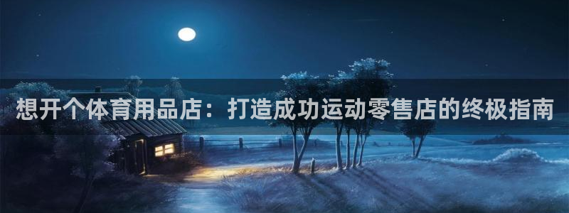 欧陆娱乐登录平台下载：想开个体育用品店：打造成功运动零售店的