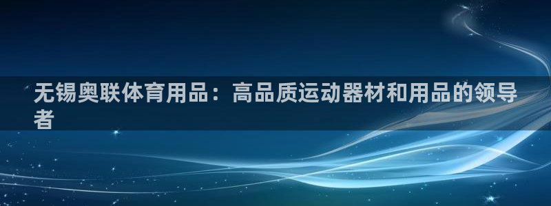 欧陆娱乐注册平台：无锡奥联体育用品：高品质运动器材和