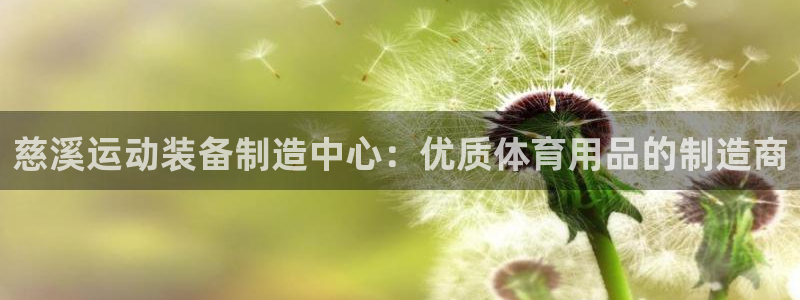 欧陆娱乐怎么注册账号登录：慈溪运动装备制造中心：优质