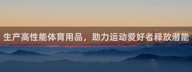 欧陆娱乐计划预测软件下载：生产高性能体育用品，助力运