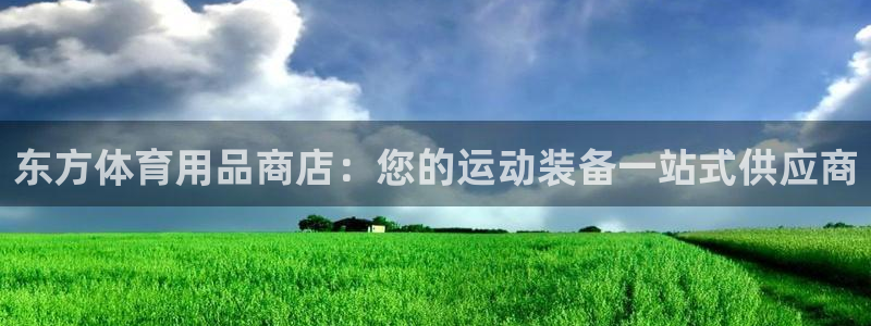 欧陆是什么平台：东方体育用品商店：您的运动装备一站式