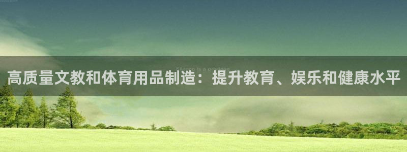 欧陆娱乐是真的假的：高质量文教和体育用品制造：提升教