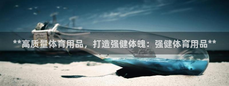 欧陆软件官网：**高质量体育用品，打造强健体魄：强健