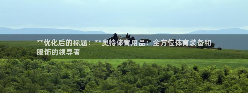 欧陆娱乐官网下载安装苹果:**优化后的标题:**奥特体育用品