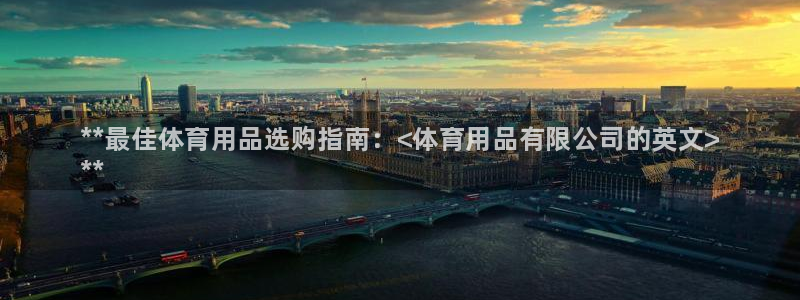 欧陆娱乐怎么注册帐号登录：**最佳体育用品选购指南：<体育用